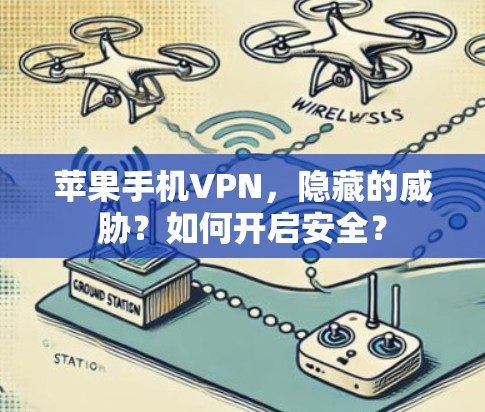 苹果手机VPN，隐藏的威胁？如何开启安全？