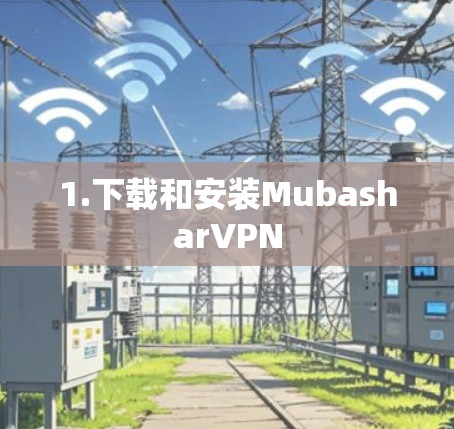 1.下载和安装MubasharVPN