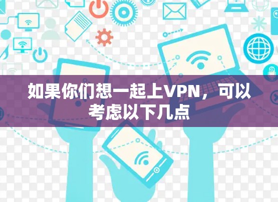 如果你们想一起上VPN，可以考虑以下几点