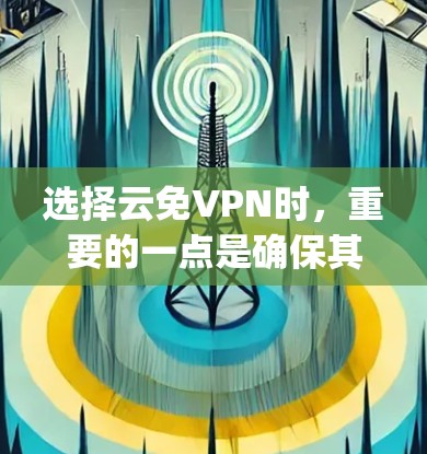 选择云免VPN时，重要的一点是确保其安全性和可靠性。以下是一些 commonly recommended 云免VPN推荐，它们在云环境中提供了安全、可靠和多功能的保障