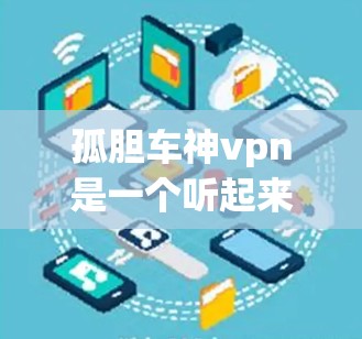 孤胆车神vpn是一个听起来有些奇怪的词汇,可能在某些游戏中或故事中出现过。如果你指的是某个特定的场景或游戏,可能需要结合具体的背景来理解挂的含义。以下是一些可能的解释和步骤 孤胆车神vpn是一个听起来有些奇怪的词汇,可能在某些游戏中或故事中出现过。如果你指的是某个特定的场景或游戏,可能需要结合具体的背景来理解挂的含义。以下是一些可能的解释和步骤